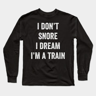 I Don’t Snore I Dream I’m A Train Long Sleeve T-Shirt